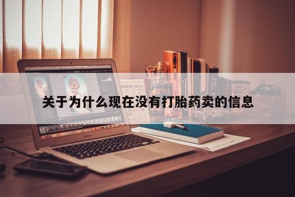 推荐个卖流产药的微信关于为什么现在没有打胎药卖的信息